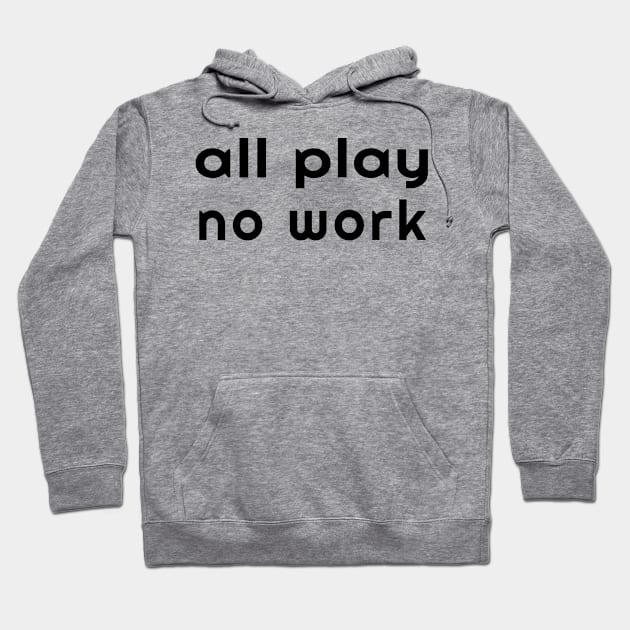 All Play No Work - Time for Playing Holidays Vacations Hoodie by tnts